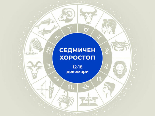 Хороскоп за седмицата 12 - 18 декември