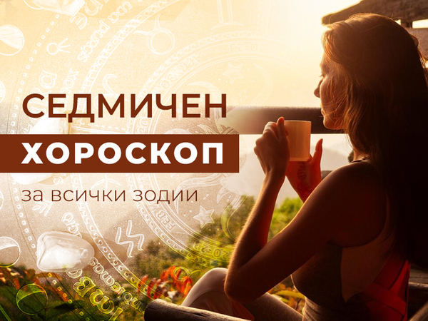 Хороскоп за седмицата 13 - 19 март